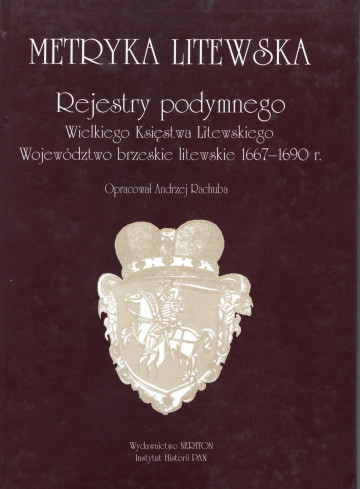 METRYKA LITEWSKA. REJESTRY PODYMNEGO WIELKIEGO KSIĘSTWA LITEWSKIEGO WOJEWÓDZTWO BRZESKIE LITEWSKIE 1667-1690 R.